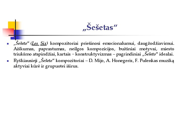 „Šešetas“ n n „Šešeto“ (Les Six) kompozitoriai priešinosi emocionalumui, daugžodžiavimui. Aiškumas, paprastumas, neilgos kompozicijos,