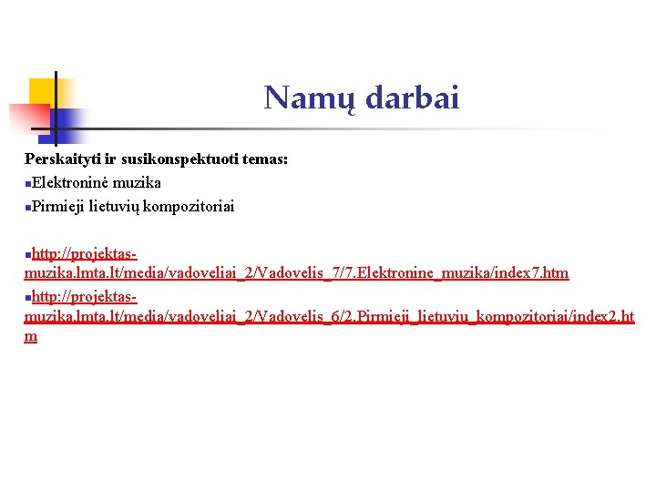 Namų darbai Perskaityti ir susikonspektuoti temas: n. Elektroninė muzika n. Pirmieji lietuvių kompozitoriai nhttp: