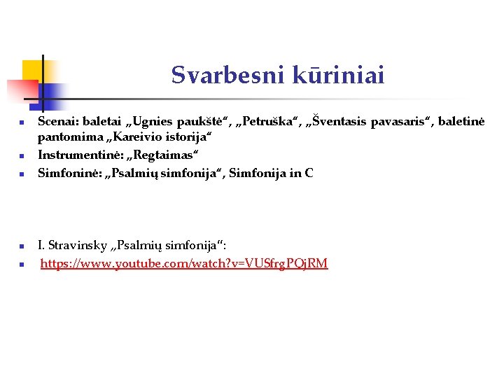 Svarbesni kūriniai n n n Scenai: baletai „Ugnies paukštė“, „Petruška“, „Šventasis pavasaris“, baletinė pantomima