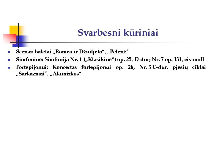 Svarbesni kūriniai n n n Scenai: baletai „Romeo ir Džiuljeta“, „Pelenė“ Simfoninė: Simfonija Nr.