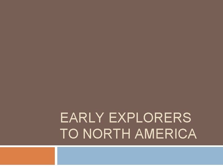 EARLY EXPLORERS TO NORTH AMERICA 