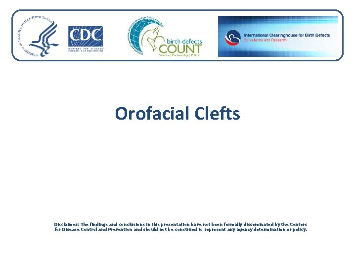Orofacial Clefts Disclaimer: The findings and conclusions in this presentation have not been formally