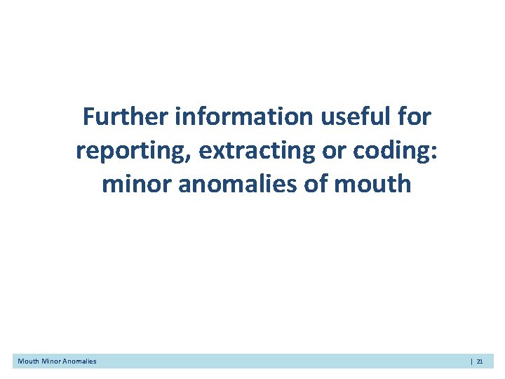 Further information useful for reporting, extracting or coding: minor anomalies of mouth Minor Anomalies