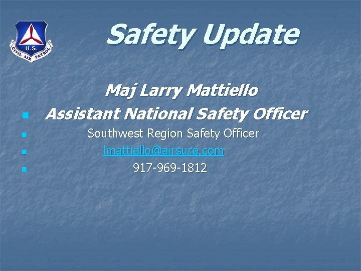 Safety Update n n Maj Larry Mattiello Assistant National Safety Officer Southwest Region Safety
