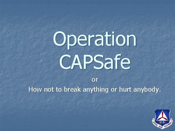 Operation CAPSafe or How not to break anything or hurt anybody. 