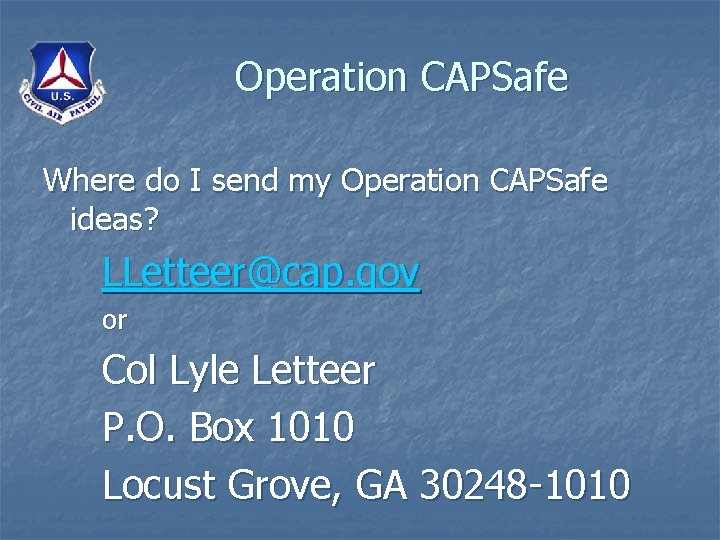 Operation CAPSafe Where do I send my Operation CAPSafe ideas? LLetteer@cap. gov or Col