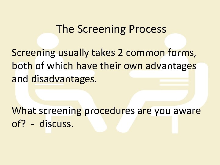 The Screening Process Screening usually takes 2 common forms, both of which have their