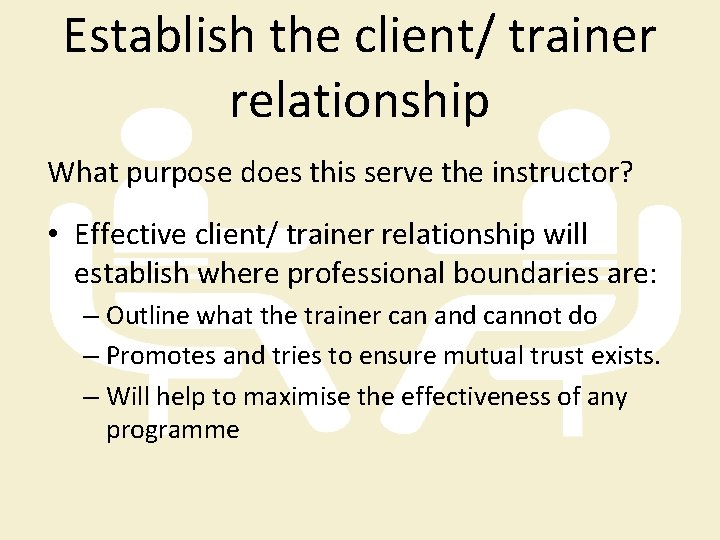 Establish the client/ trainer relationship What purpose does this serve the instructor? • Effective