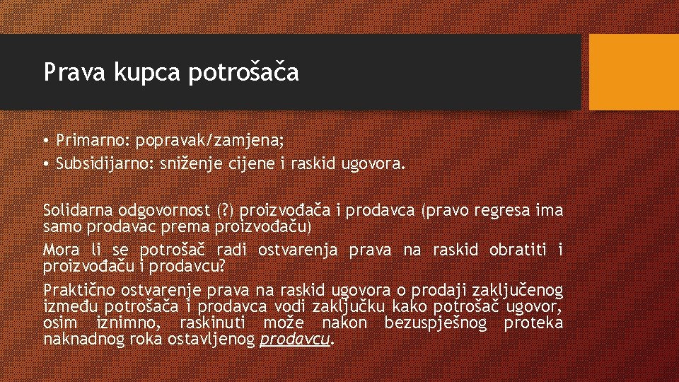 Prava kupca potrošača • Primarno: popravak/zamjena; • Subsidijarno: sniženje cijene i raskid ugovora. Solidarna