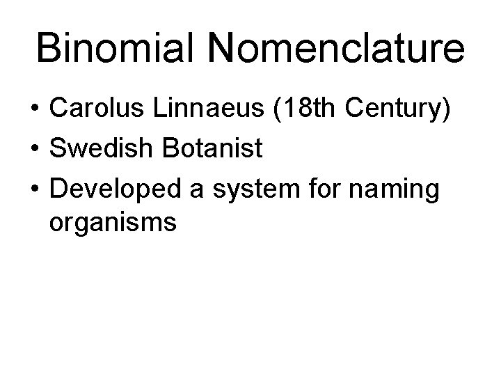 Binomial Nomenclature • Carolus Linnaeus (18 th Century) • Swedish Botanist • Developed a