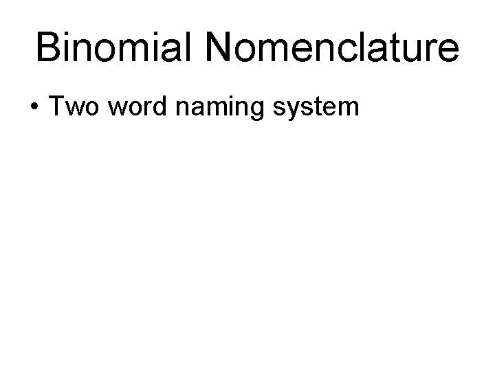 Binomial Nomenclature • Two word naming system 