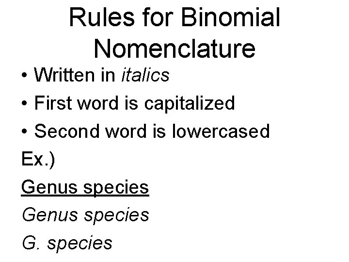 Rules for Binomial Nomenclature • Written in italics • First word is capitalized •