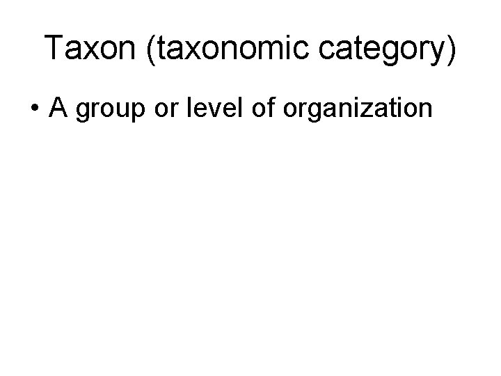 Taxon (taxonomic category) • A group or level of organization 