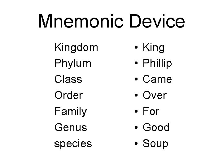 Mnemonic Device Kingdom Phylum Class Order Family Genus species • • King Phillip Came