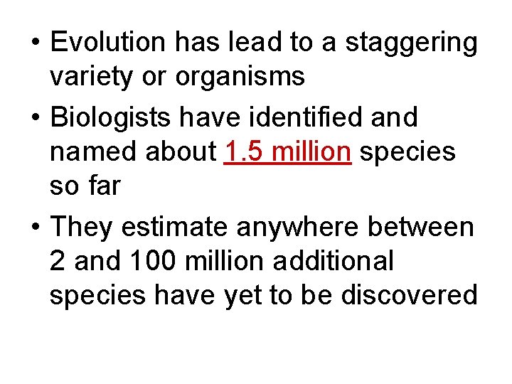  • Evolution has lead to a staggering variety or organisms • Biologists have