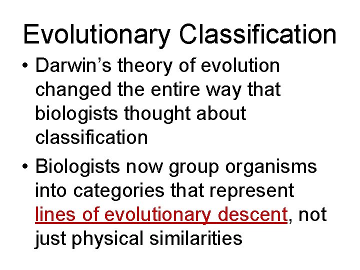 Evolutionary Classification • Darwin’s theory of evolution changed the entire way that biologists thought