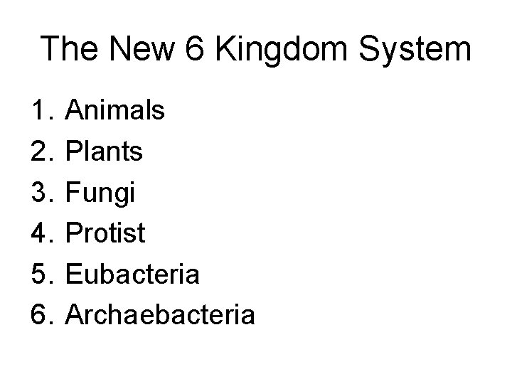 The New 6 Kingdom System 1. 2. 3. 4. 5. 6. Animals Plants Fungi