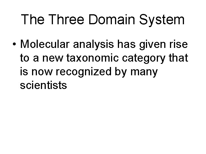 The Three Domain System • Molecular analysis has given rise to a new taxonomic