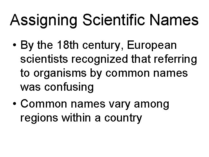 Assigning Scientific Names • By the 18 th century, European scientists recognized that referring