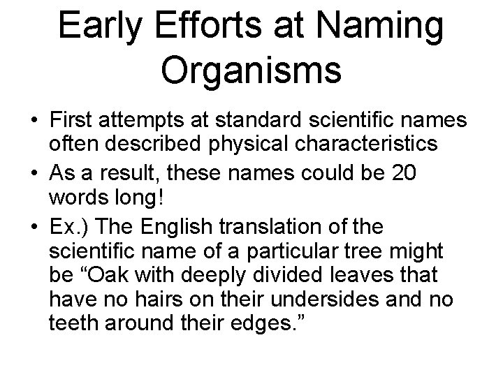 Early Efforts at Naming Organisms • First attempts at standard scientific names often described