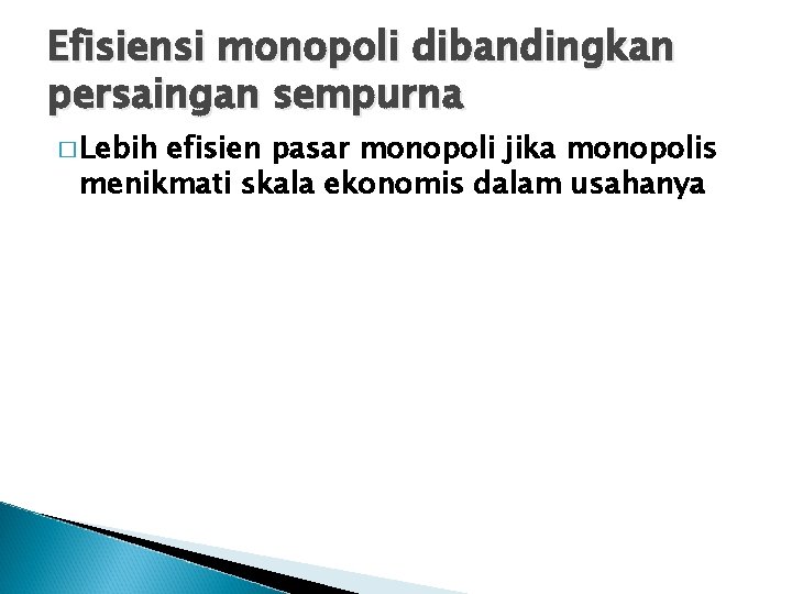 Efisiensi monopoli dibandingkan persaingan sempurna � Lebih efisien pasar monopoli jika monopolis menikmati skala