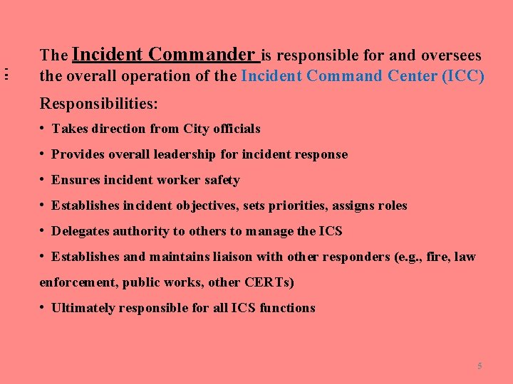 The Incident Commander is responsible for and oversees the overall operation of the Incident