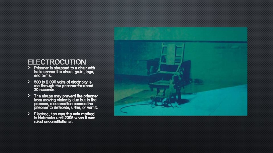 ELECTROCUTION Ø PRISONER IS STRAPPED TO A CHAIR WITH BELTS ACROSS THE CHEST, GROIN,