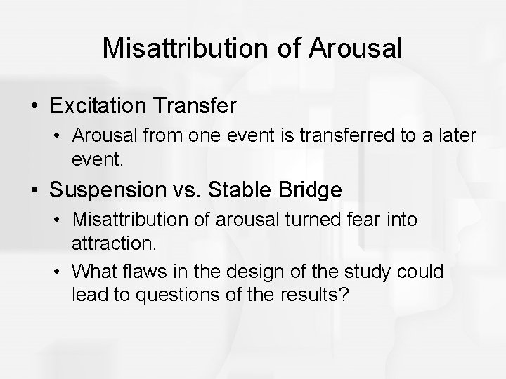 Misattribution of Arousal • Excitation Transfer • Arousal from one event is transferred to