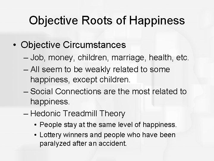Objective Roots of Happiness • Objective Circumstances – Job, money, children, marriage, health, etc.
