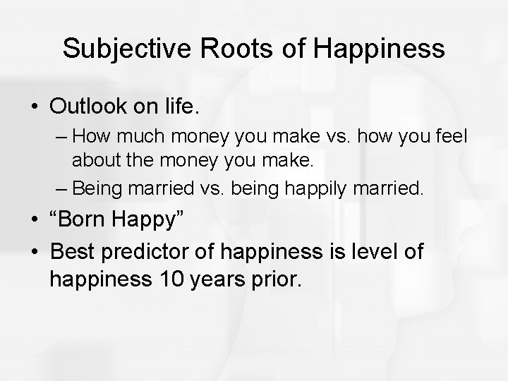 Subjective Roots of Happiness • Outlook on life. – How much money you make