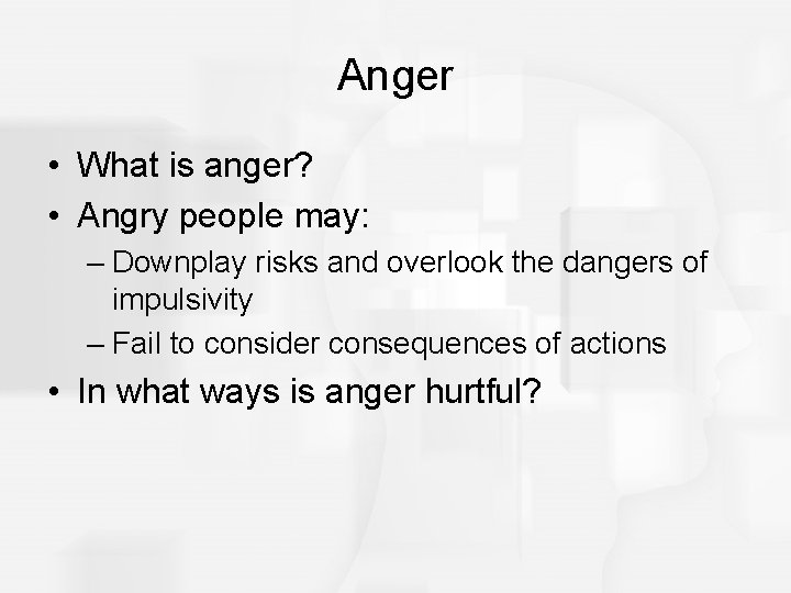 Anger • What is anger? • Angry people may: – Downplay risks and overlook