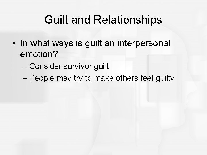 Guilt and Relationships • In what ways is guilt an interpersonal emotion? – Consider