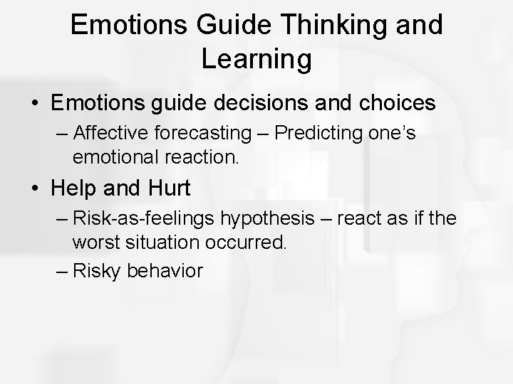 Emotions Guide Thinking and Learning • Emotions guide decisions and choices – Affective forecasting