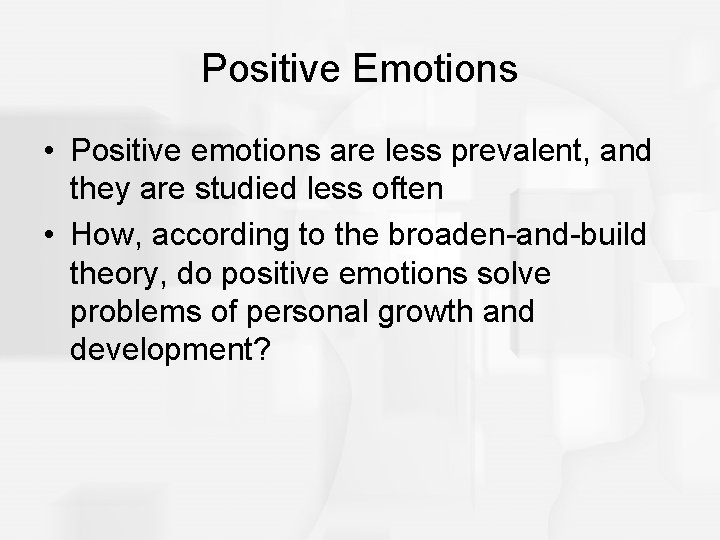 Positive Emotions • Positive emotions are less prevalent, and they are studied less often