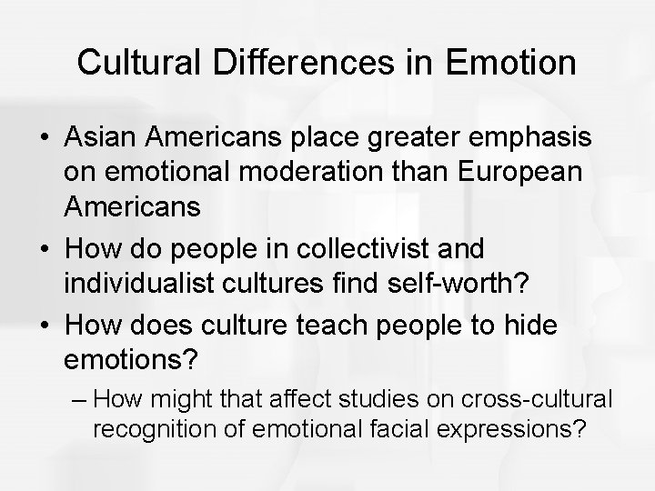 Cultural Differences in Emotion • Asian Americans place greater emphasis on emotional moderation than