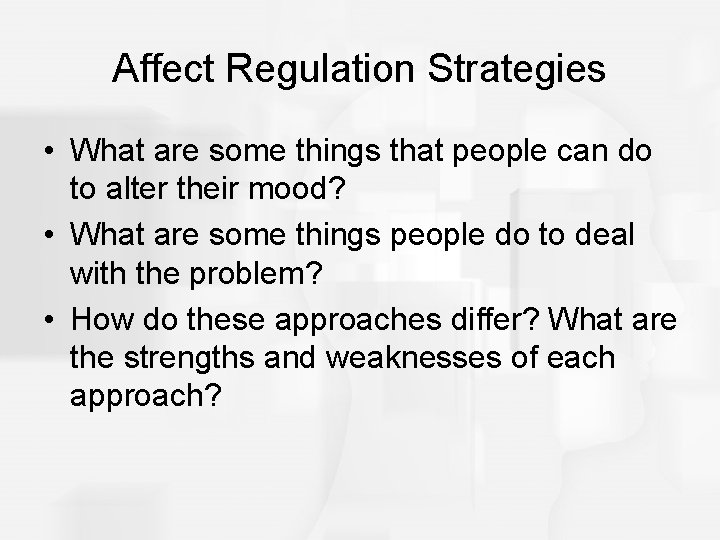 Affect Regulation Strategies • What are some things that people can do to alter