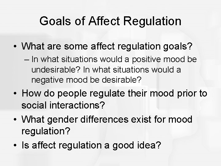 Goals of Affect Regulation • What are some affect regulation goals? – In what