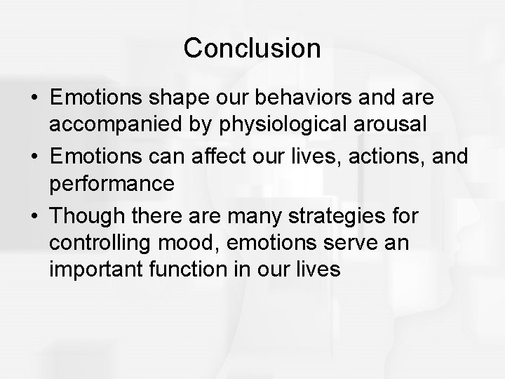 Conclusion • Emotions shape our behaviors and are accompanied by physiological arousal • Emotions