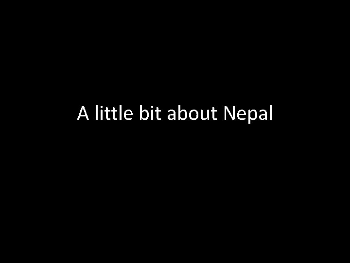A little bit about Nepal 