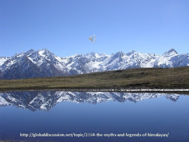 http: //globaldiscussion. net/topic/2094 -the-myths-and-legends-of-himalayas/ 