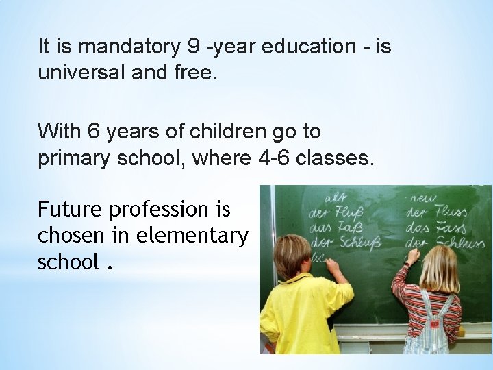 It is mandatory 9 -year education - is universal and free. With 6 years