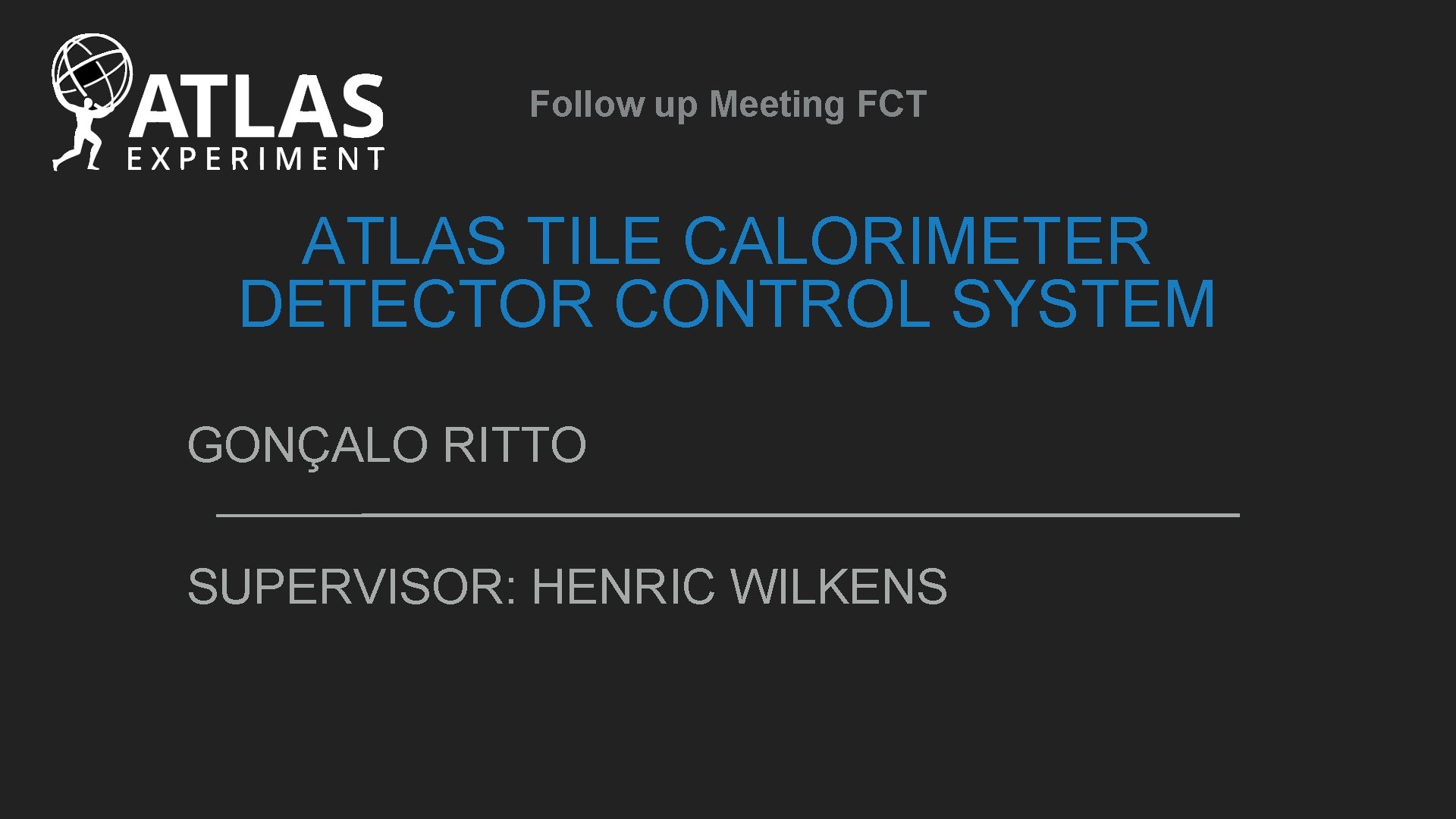 Follow up Meeting FCT ATLAS TILE CALORIMETER DETECTOR CONTROL SYSTEM GONÇALO RITTO SUPERVISOR: HENRIC