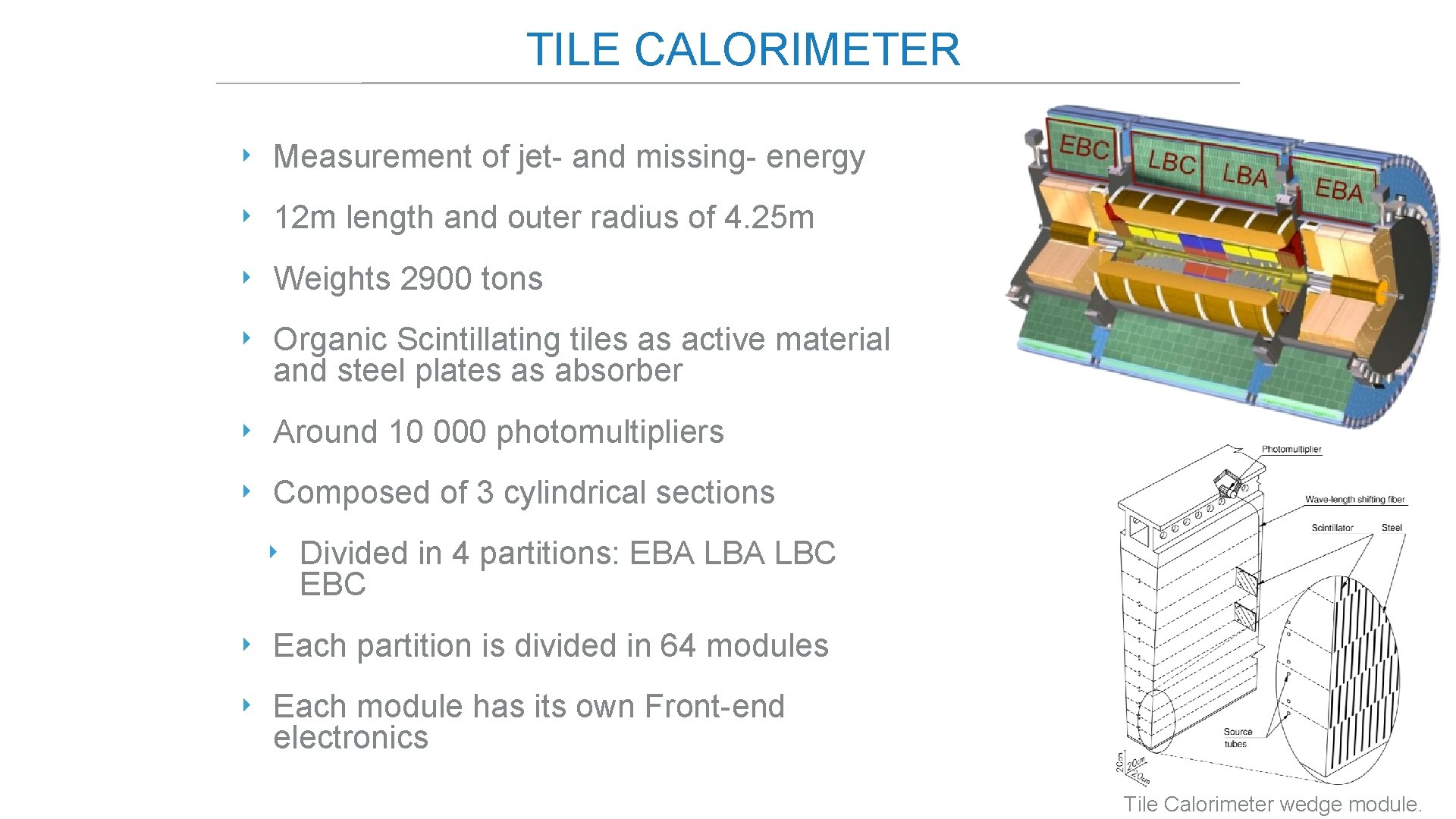 TILE CALORIMETER ‣ Measurement of jet- and missing- energy ‣ 12 m length and