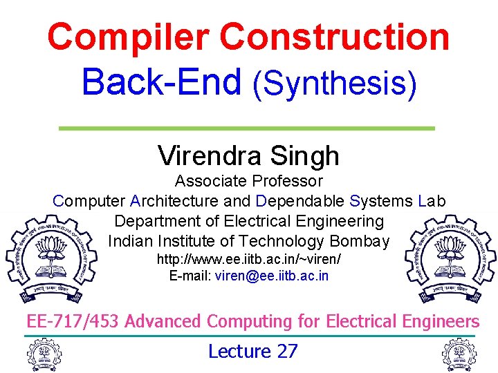 Compiler Construction Back-End (Synthesis) Virendra Singh Associate Professor Computer Architecture and Dependable Systems Lab