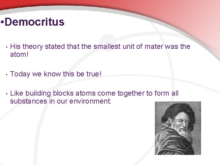  • Democritus • His theory stated that the smallest unit of mater was