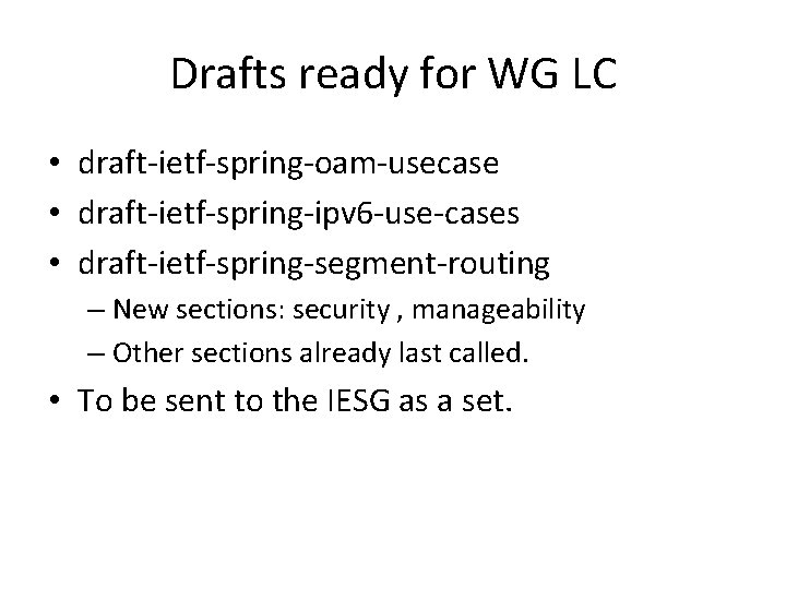 Drafts ready for WG LC • draft-ietf-spring-oam-usecase • draft-ietf-spring-ipv 6 -use-cases • draft-ietf-spring-segment-routing –