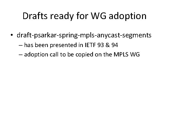 Drafts ready for WG adoption • draft-psarkar-spring-mpls-anycast-segments – has been presented in IETF 93