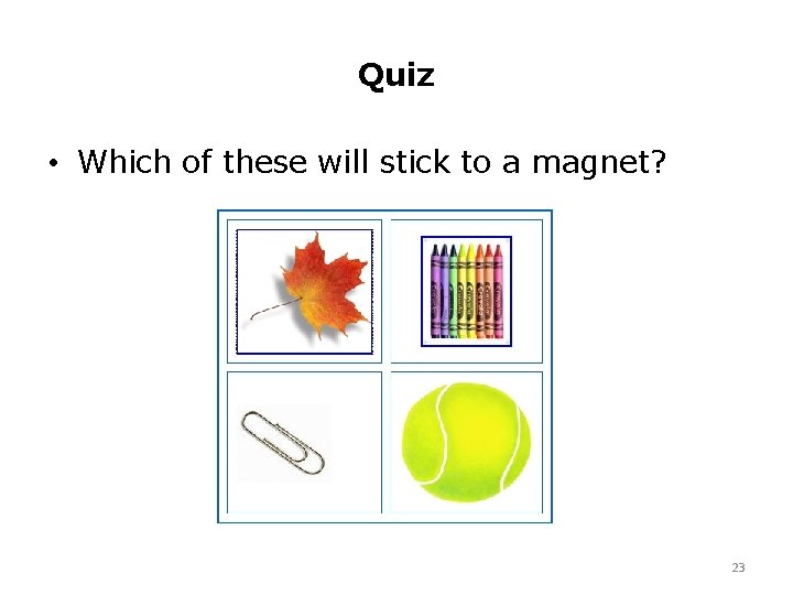 Quiz • Which of these will stick to a magnet? 23 