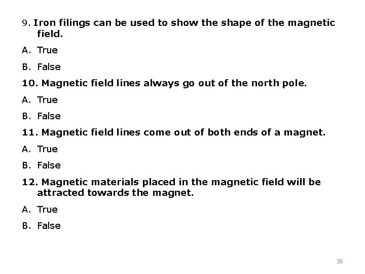 9. Iron filings can be used to show the shape of the magnetic field.