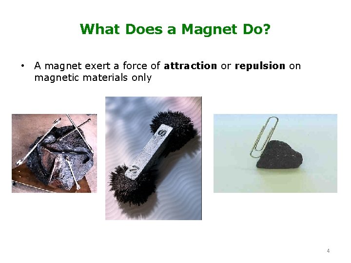 What Does a Magnet Do? • A magnet exert a force of attraction or